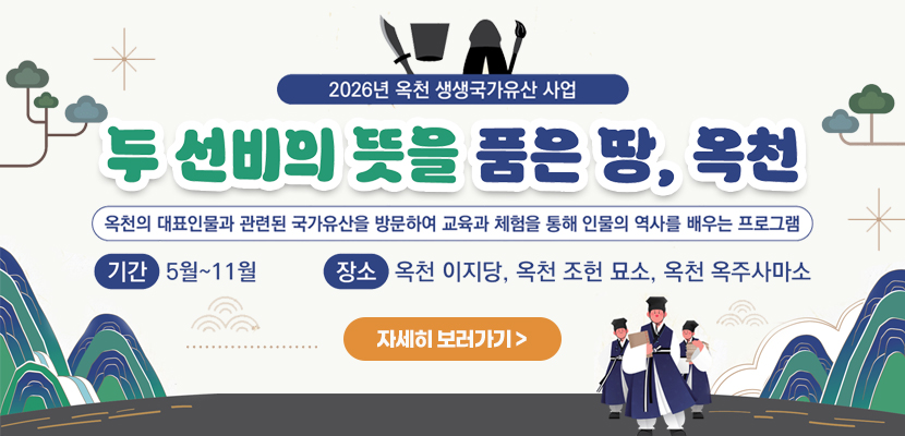 2026년 옥천 생생국가유산 사업
두 선비의 뜻을 품은 땅, 옥천
옥천의 대표인물과 관련된 국가유산을 방문하여 교육과 체험을 통해 인물의 역사를 배우는 프로그램
기간 : 5월~11월
장소 : 옥천 이지당, 옥천 조헌묘소, 옥천 옥주사마소